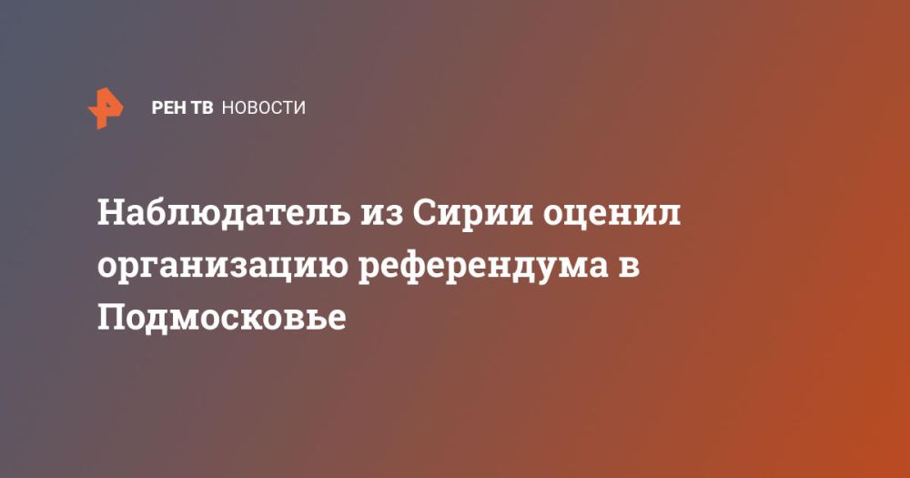 Наблюдатель из Сирии оценил организацию референдума в Подмосковье