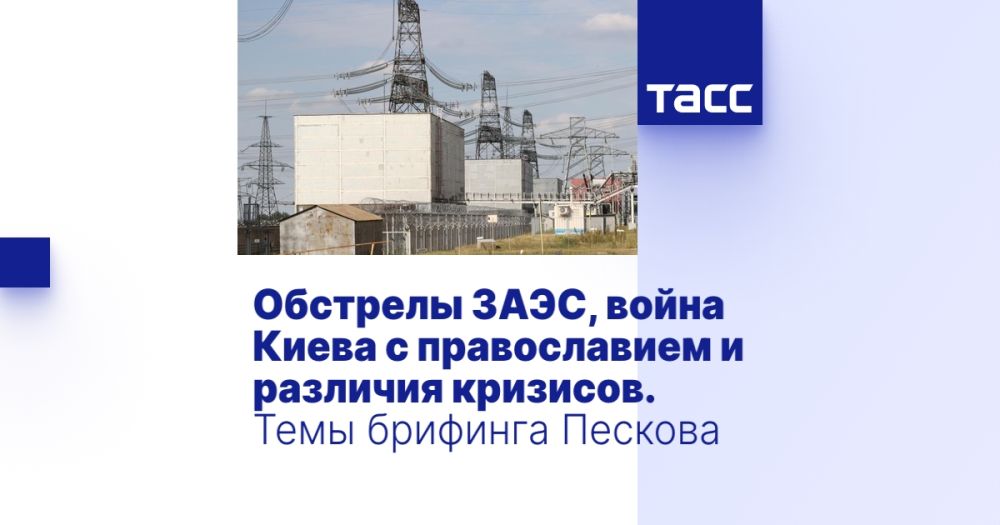 Обстрелы ЗАЭС, война Киева с православием и различия кризисов. Темы брифинга Пескова