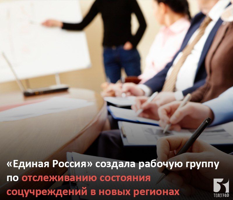 «Единая Россия» создала рабочую группу по отслеживанию состояния социальных учреждений в новых регионах