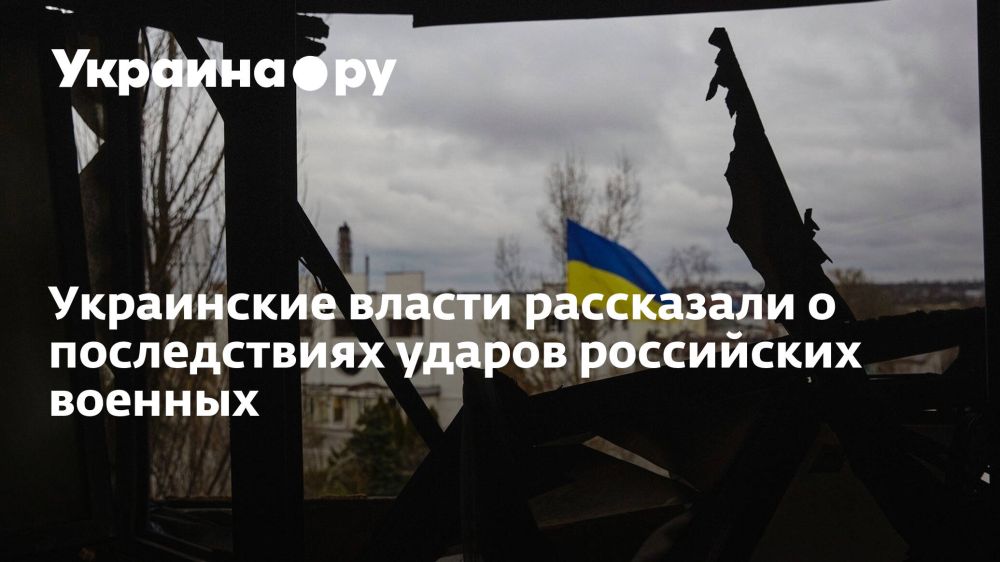 Украинские власти рассказали о последствиях ударов российских военных