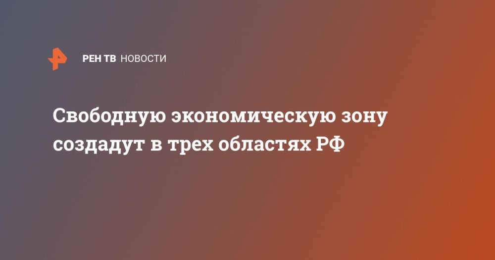 Свободную экономическую зону создадут в трех областях РФ