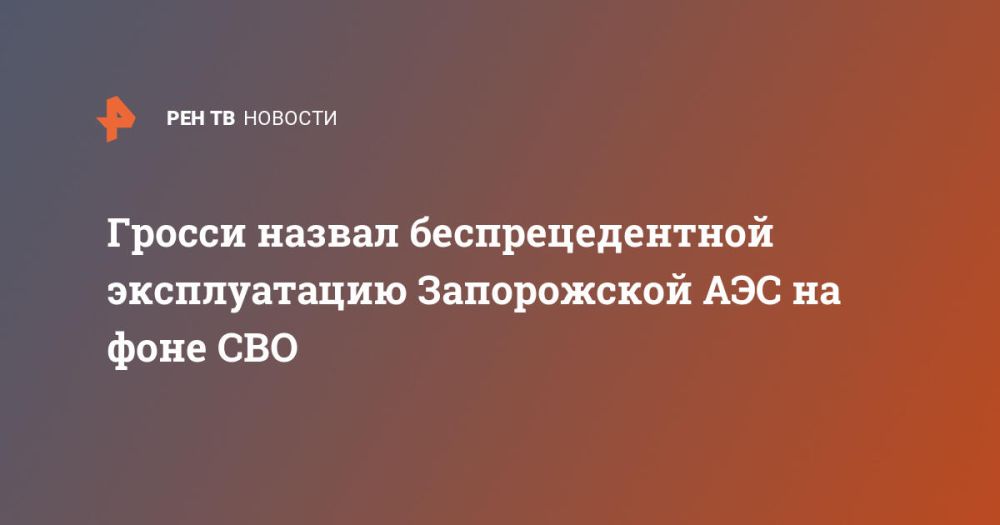 Гросси назвал беспрецедентной эксплуатацию Запорожской АЭС на фоне СВО