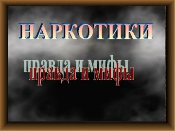 Наркотики: миф и правда. Наркоманию называют чумой XXI века - «белой смертью», и это – не преувеличение, попробовавший наркотик, фактически роет себе могилу