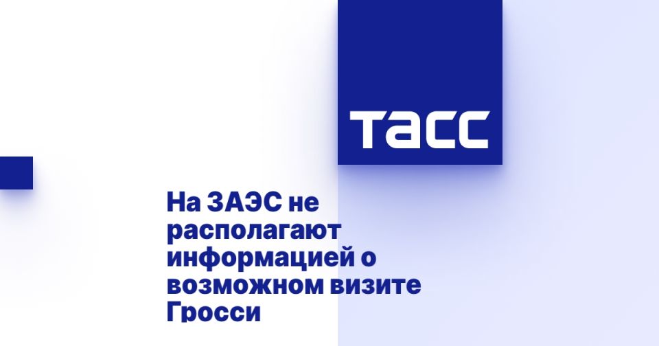 На ЗАЭС не располагают информацией о возможном визите Гросси