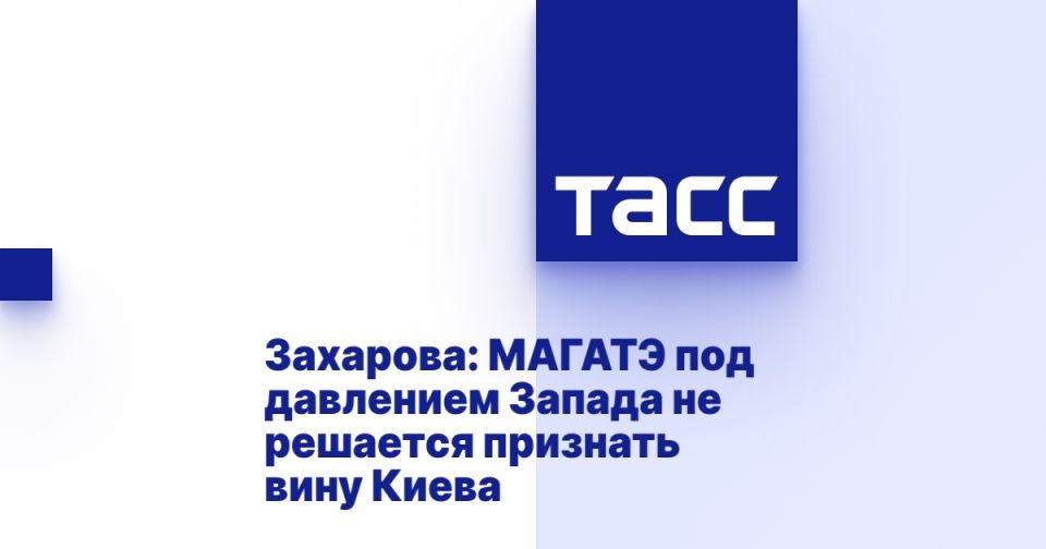 Захарова: МАГАТЭ под давлением Запада не решается признать вину Киева