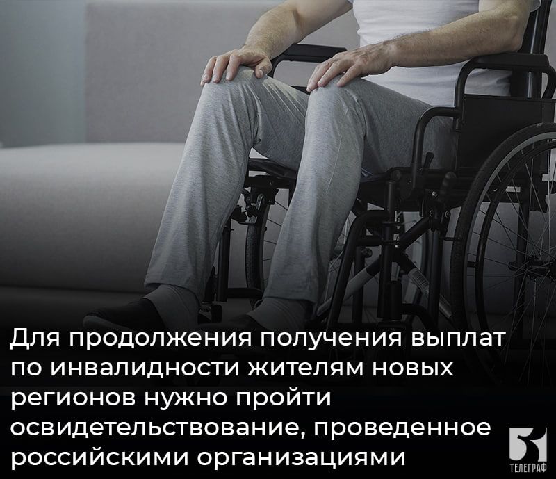 Для продолжения получения выплат по инвалидности жителям новых регионов нужно пройти освидетельствование, проведенное российскими организациями