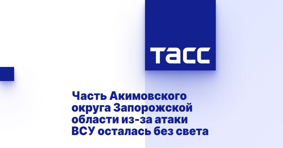 Часть Акимовского округа Запорожской области из-за атаки ВСУ осталась без света