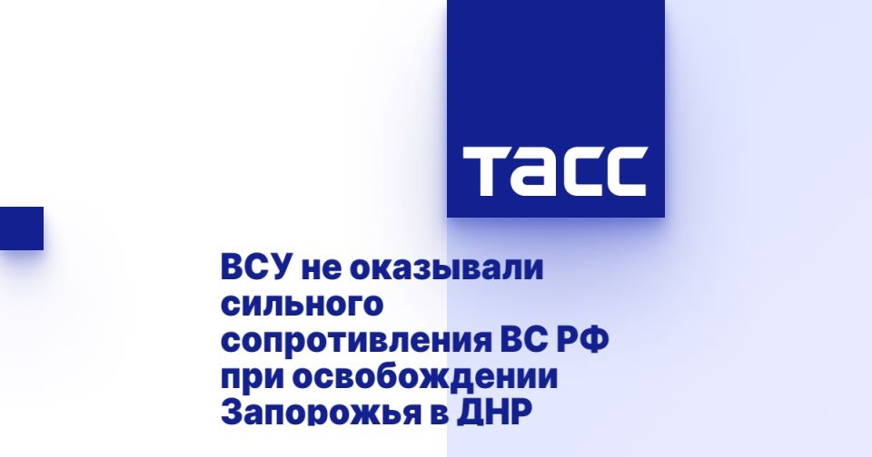 ВСУ не оказывали сильного сопротивления ВС РФ при освобождении Запорожья в ДНР