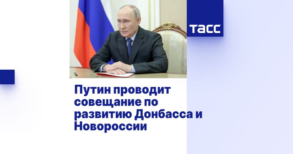 Путин проводит совещание по развитию Донбасса и Новороссии