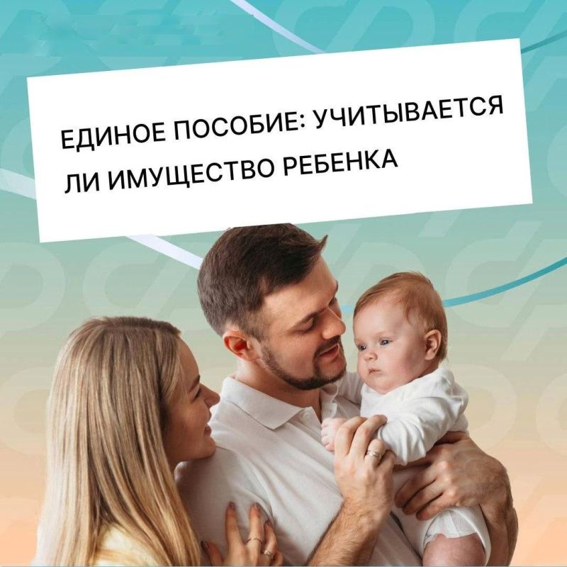 Учитывается ли имущество ребенка при обращении за единым пособием