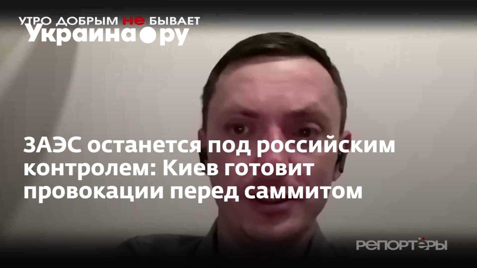 ЗАЭС останется под российским контролем: Киев готовит провокации перед саммитом