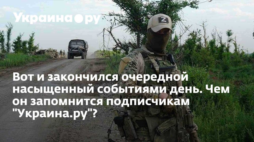 Вот и закончился очередной насыщенный событиями день. Чем он запомнится подписчикам "Украина.ру"?