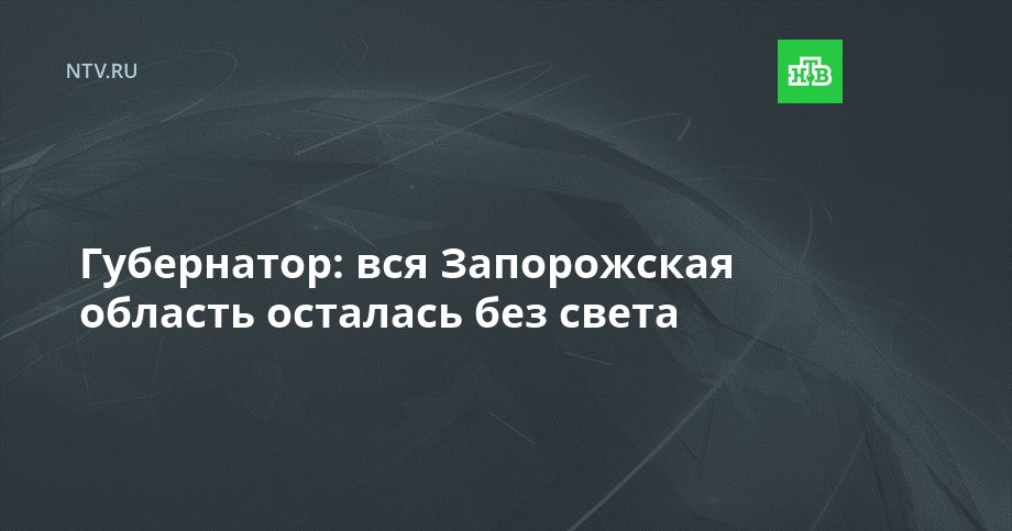 Губернатор: вся Запорожская область осталась без света