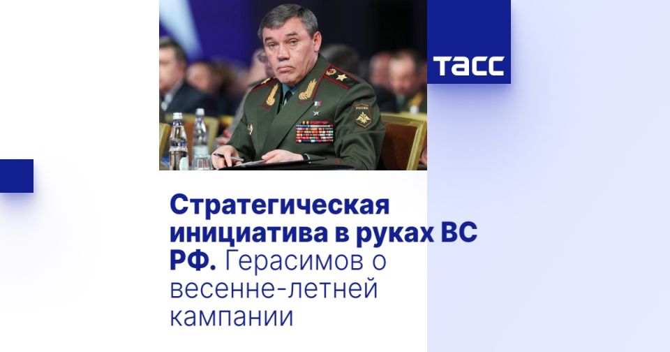 Стратегическая инициатива в руках ВС РФ. Герасимов о весенне-летней кампании