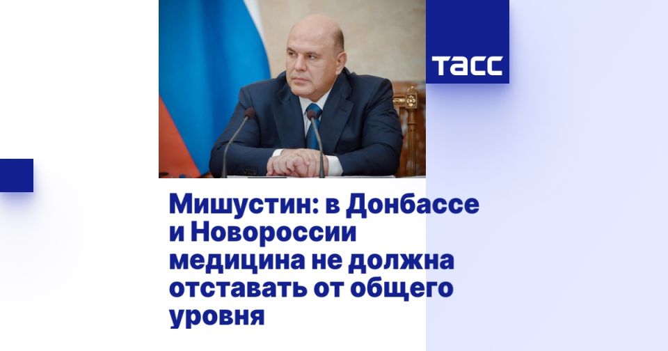 Мишустин: в Донбассе и Новороссии медицина не должна отставать от общего уровня