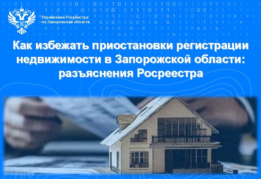 Управление Росреестра по Запорожской области информирует жителей региона о ключевых ошибках, приводящих к приостановке этой процедуры