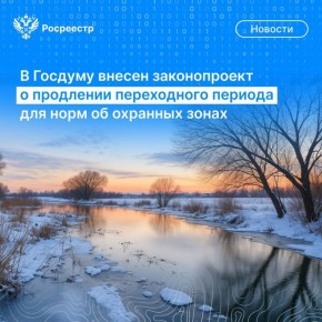 В Государственную Думу внесен разработанный Росреестром законопроект, который предусматривает продление на 5 лет переходного периода действия норм законодательства о зонах с особыми условиями использования территории (ЗОУИТ)