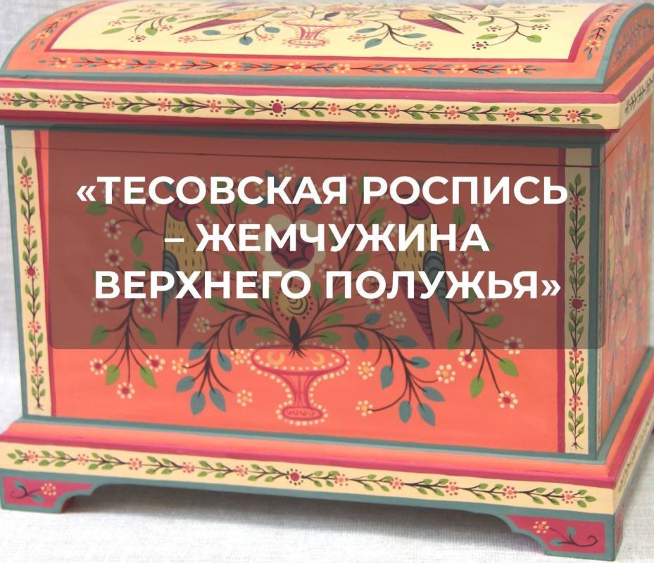 Тесовская роспись – самобытный народный промысел, сформированный в XIX веке на территории Тесовской волости