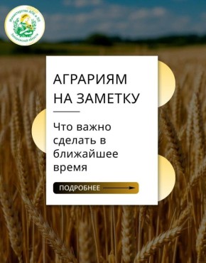 Уважаемые аграрии! Важные напоминания о нескольких процедурах, которые необходимо выполнить в ближайшее время