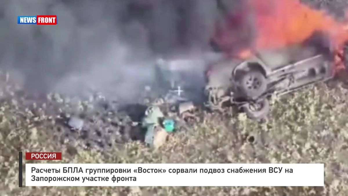 Расчеты БПЛА группировки «Восток» сорвали подвоз снабжения ВСУ на Запорожском участке фронта