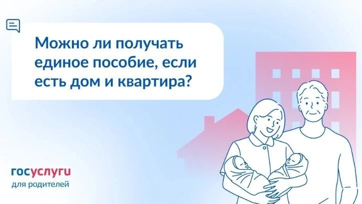Есть дом и квартира. Будет ли отказ в едином пособии из-за имущества?
